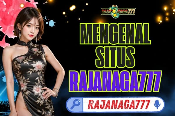 Rajanaga777: Mengenal Situs Rajanaga777